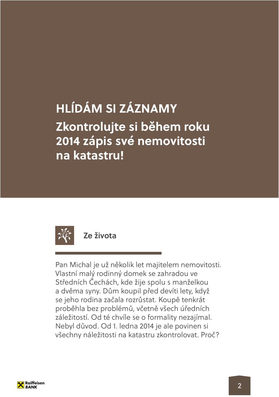 Vlastní malý rodinný domek se zahradou ve Středních Čechách, kde žije spolu s manželkou a dvěma syny.