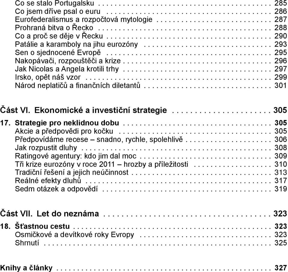 .. 299 Národ neplatičů a finančních diletantů... 301 Část VI. Ekonomické a investiční strategie... 305 17. Strategie pro neklidnou dobu... 305 Akcie a předpovědi pro kočku.