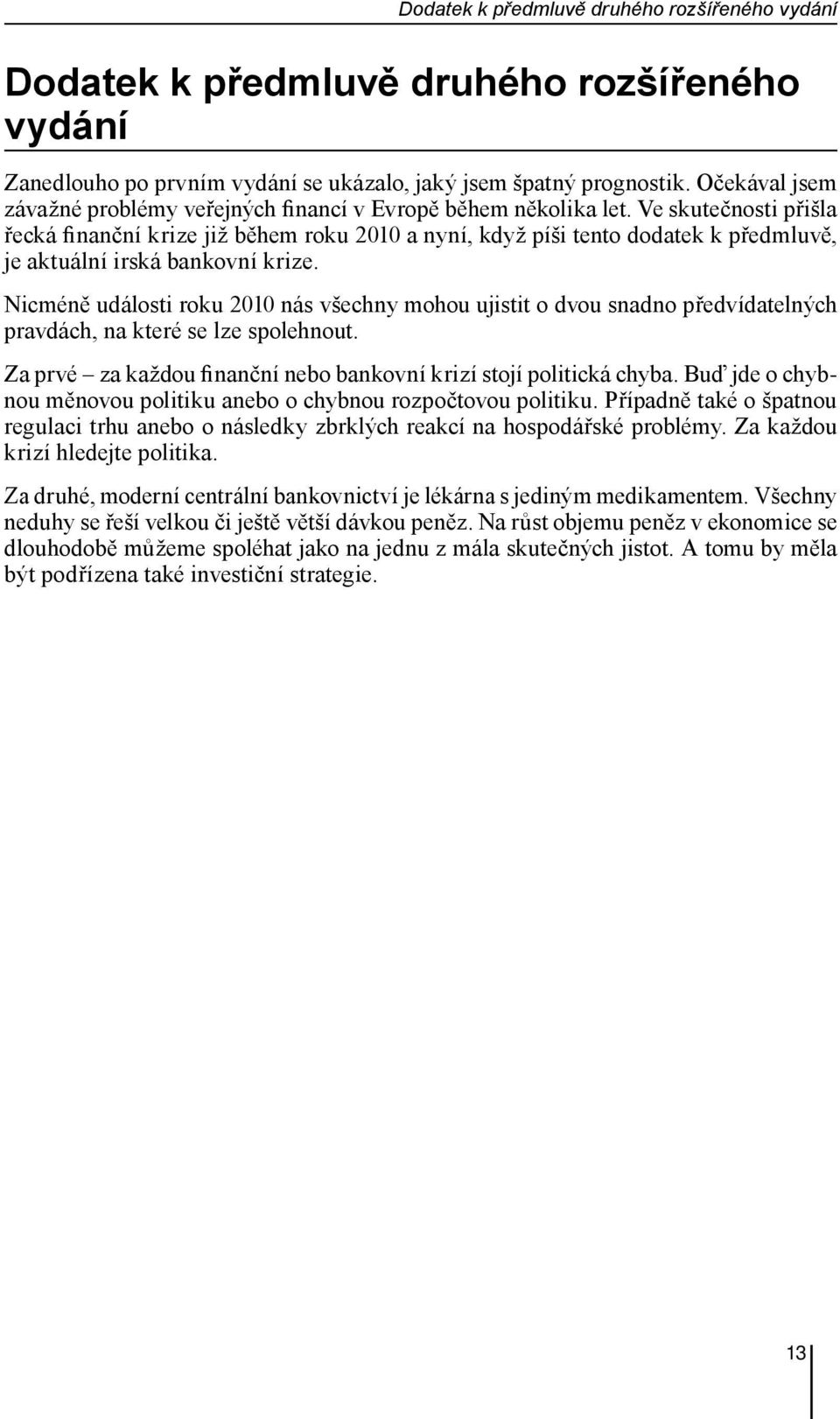 Ve skutečnosti přišla řecká finanční krize již během roku 2010 a nyní, když píši tento dodatek k předmluvě, je aktuální irská bankovní krize.