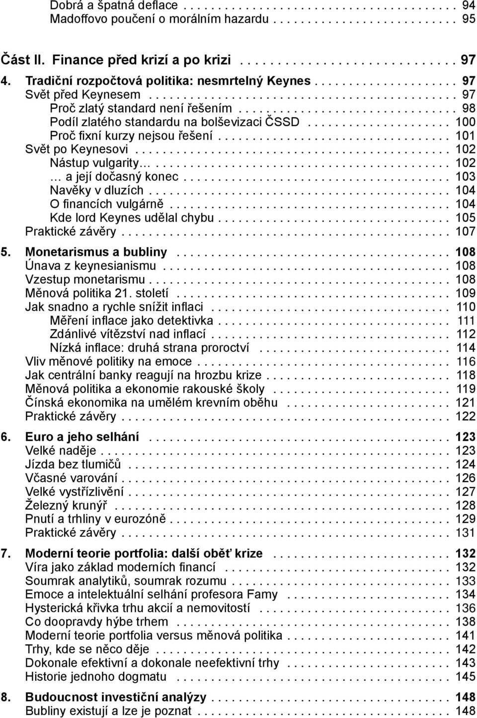 ... 102 a její dočasný konec... 103 Navěky v dluzích... 104 O financích vulgárně... 104 Kde lord Keynes udělal chybu.... 105 Praktické závěry... 107 5. Monetarismus a bubliny.