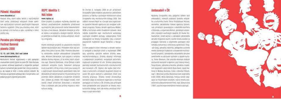 Dílny jsou otevřeny všem, kteří se zajímají o cizí kultury a zpěv, a probíhají v rámci celého roku. Poradna pro integraci: Festival Barevná planeta 2008 12.-13. září 2008, Ústí nad Labem www.