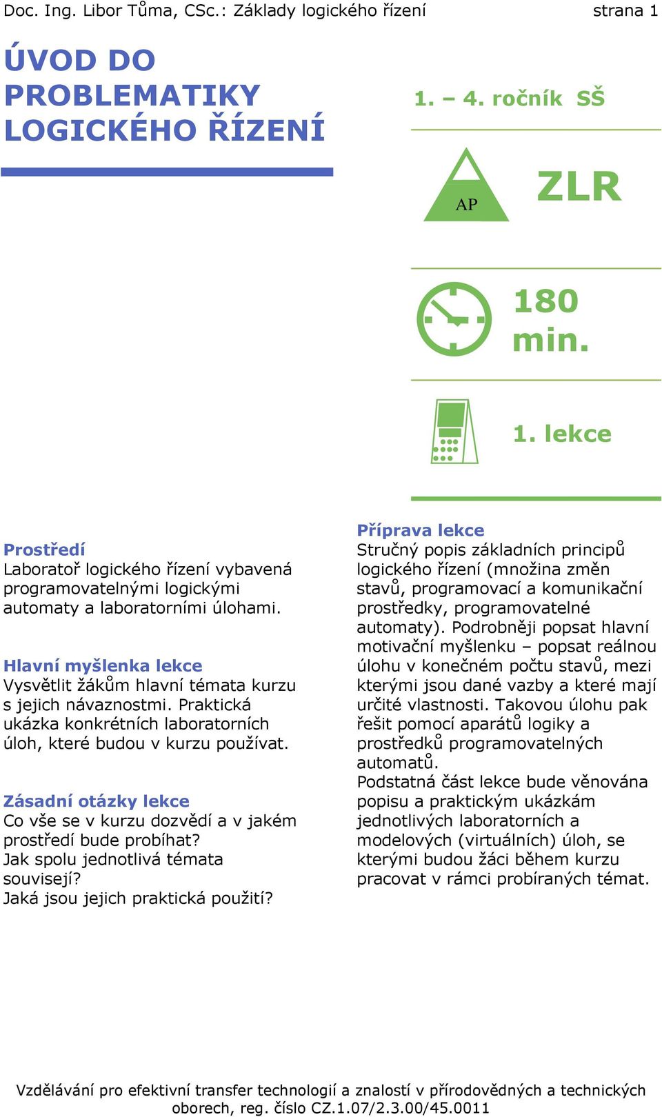 Zásadní otázky lekce Co vše se v kurzu dozvědí a v jakém prostředí bude probíhat? Jak spolu jednotlivá témata souvisejí? Jaká jsou jejich praktická použití?