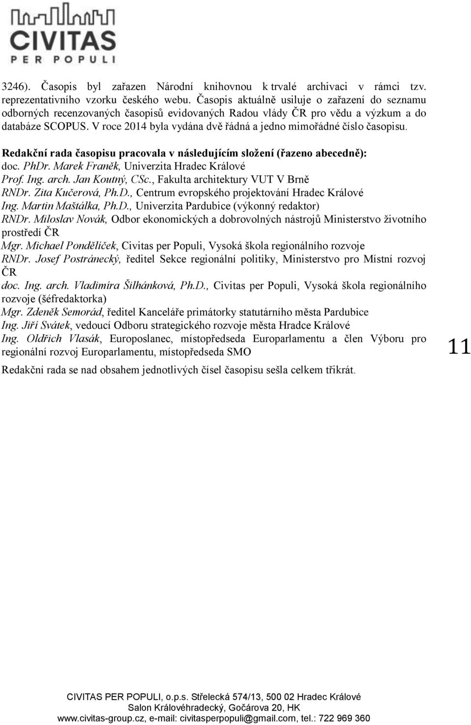 V roce 2014 byla vydána dvě řádná a jedno mimořádné číslo časopisu. Redakční rada časopisu pracovala v následujícím složení (řazeno abecedně): doc. PhDr. Marek Franěk, Univerzita Hradec Králové Prof.