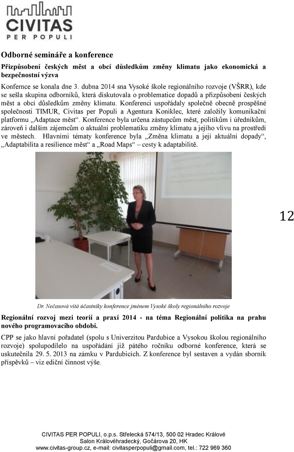 Konferenci uspořádaly společně obecně prospěšné společnosti TIMUR, Civitas per Populi a Agentura Koniklec, které založily komunikační platformu Adaptace měst.