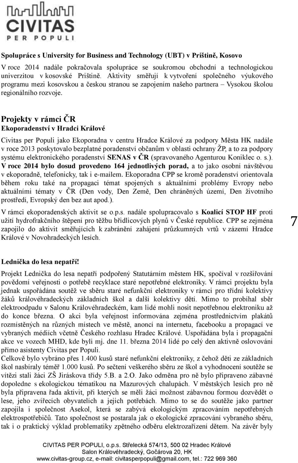 Projekty v rámci ČR Ekoporadenství v Hradci Králové Civitas per Populi jako Ekoporadna v centru Hradce Králové za podpory Města HK nadále v roce 2013 poskytovalo bezplatné poradenství občanům v