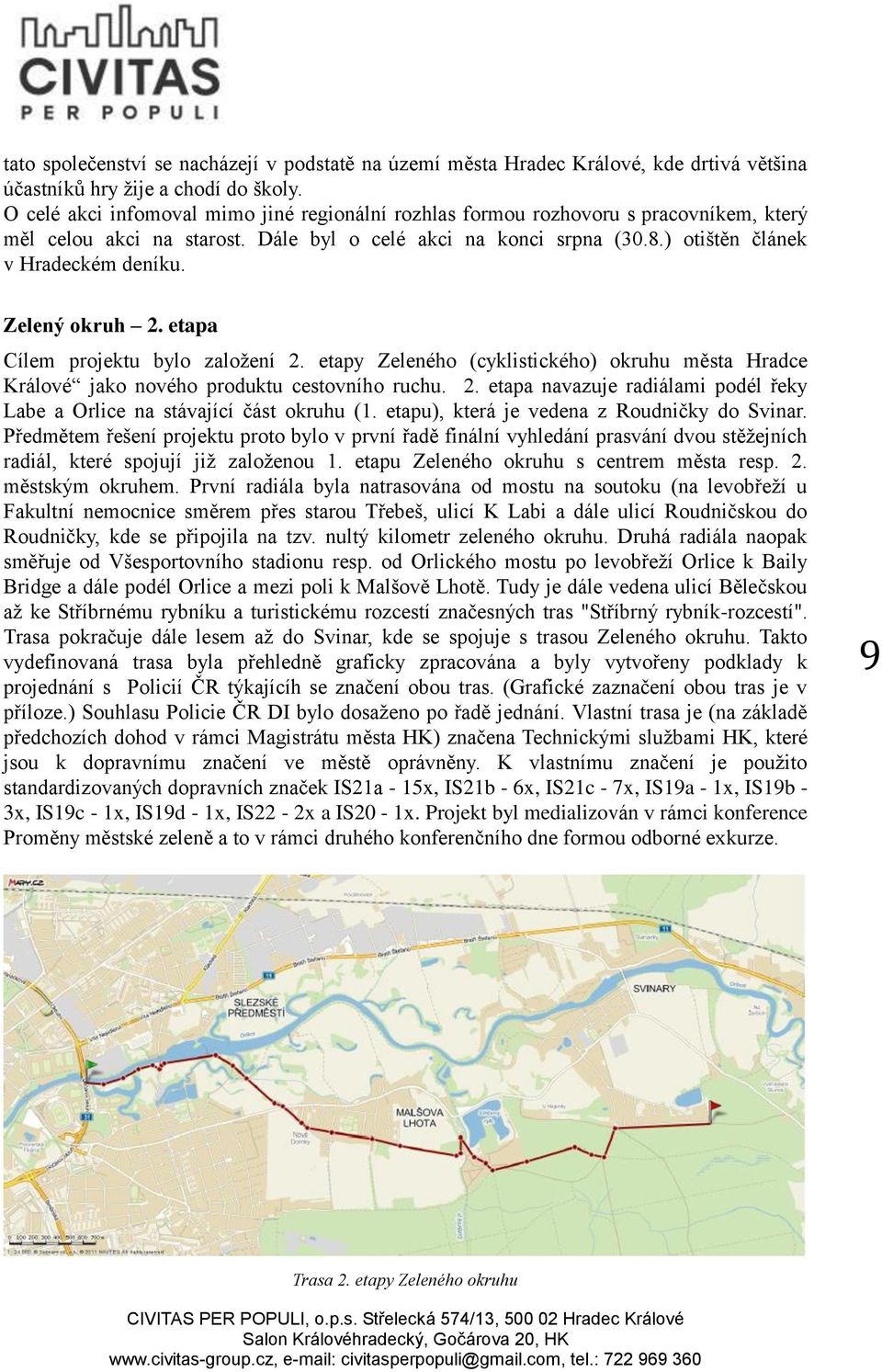 Zelený okruh 2. etapa Cílem projektu bylo založení 2. etapy Zeleného (cyklistického) okruhu města Hradce Králové jako nového produktu cestovního ruchu. 2. etapa navazuje radiálami podél řeky Labe a Orlice na stávající část okruhu (1.