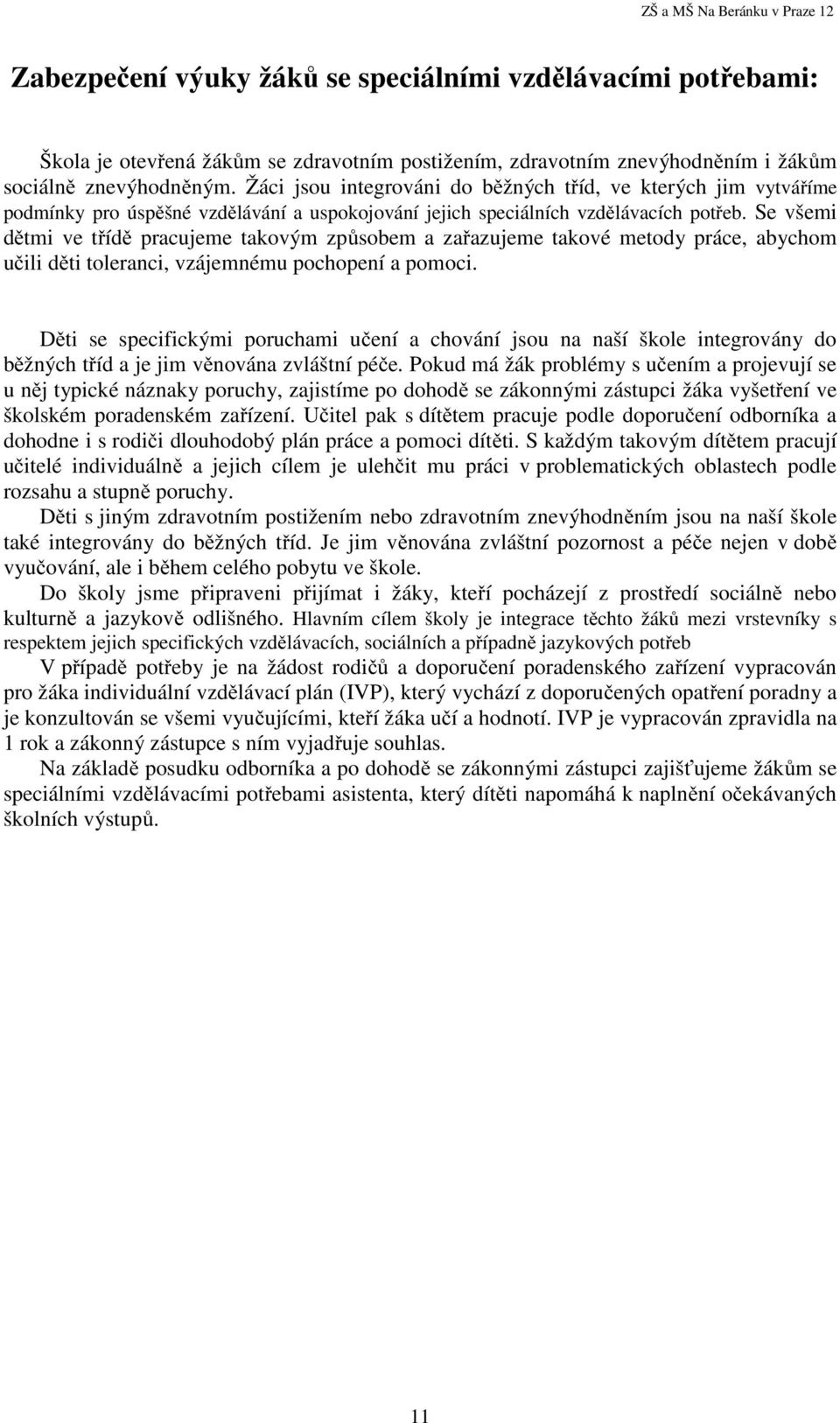 Se všemi dětmi ve třídě pracujeme takovým způsobem a zařazujeme takové metody práce, abychom učili děti toleranci, vzájemnému pochopení a pomoci.