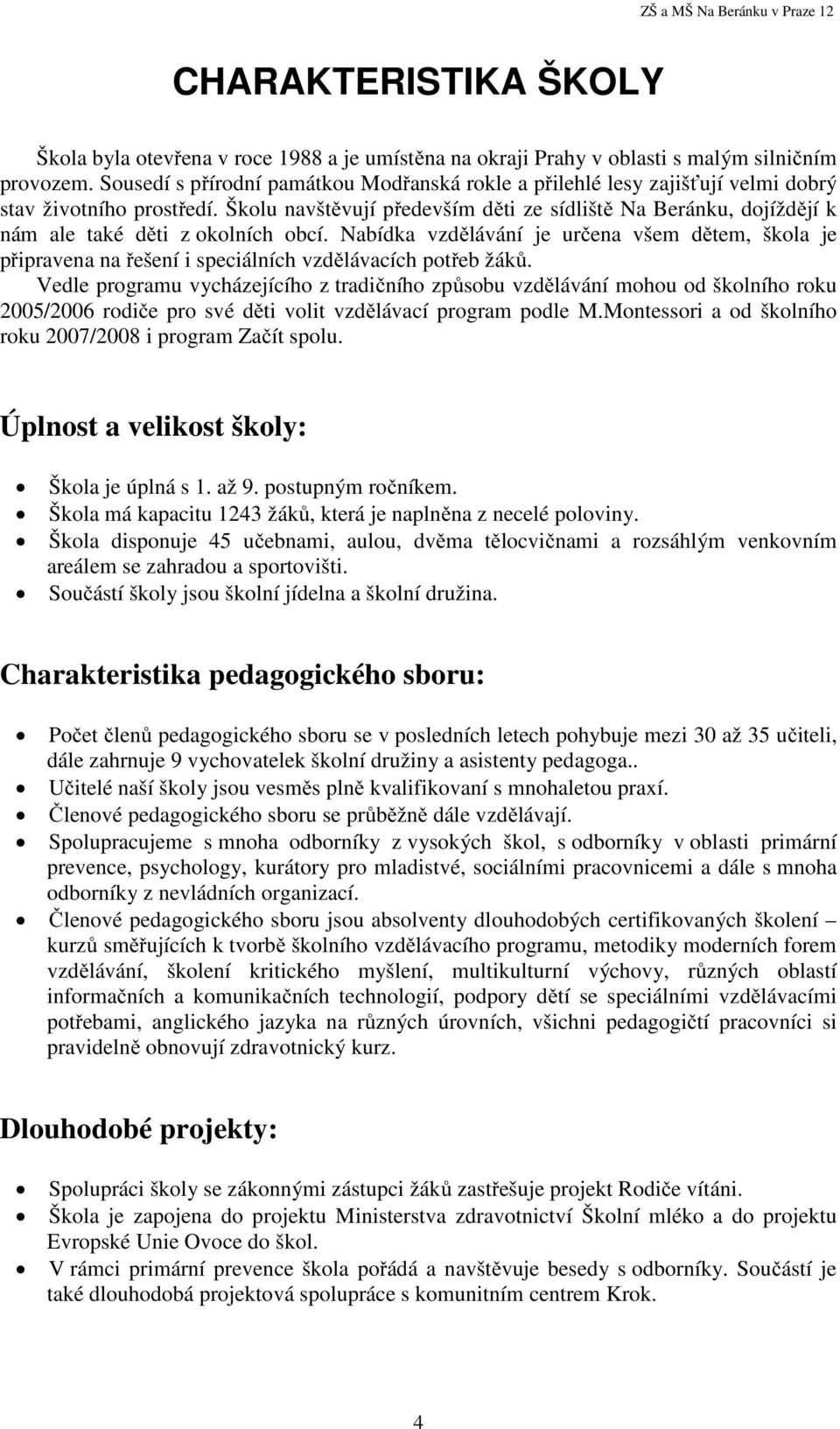 Školu navštěvují především děti ze sídliště Na Beránku, dojíždějí k nám ale také děti z okolních obcí.