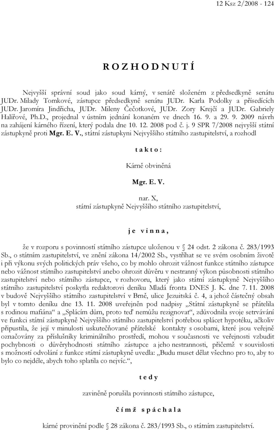 a 29. 9. 2009 návrh na zahájení kárného řízení, který podala dne 10. 12. 2008 pod č. j. 9 SPR 7/2008 nejvyšší státní zástupkyně proti Mgr. E. V.
