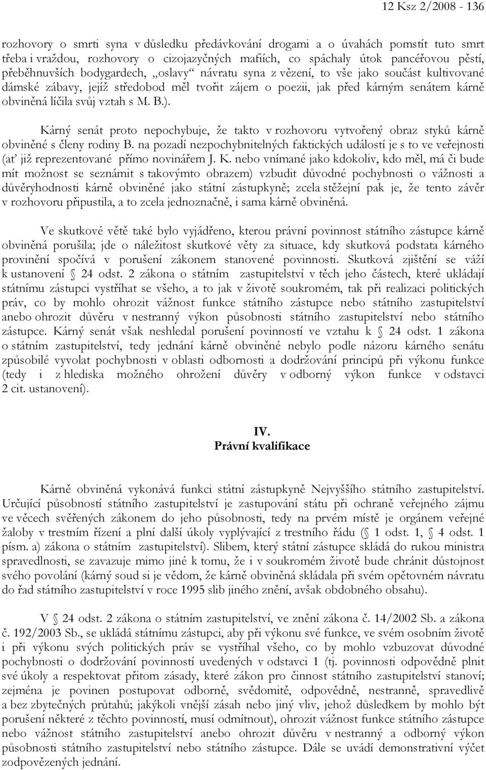 vztah s M. B.). Kárný senát proto nepochybuje, že takto v rozhovoru vytvořený obraz styků kárně obviněné s členy rodiny B.