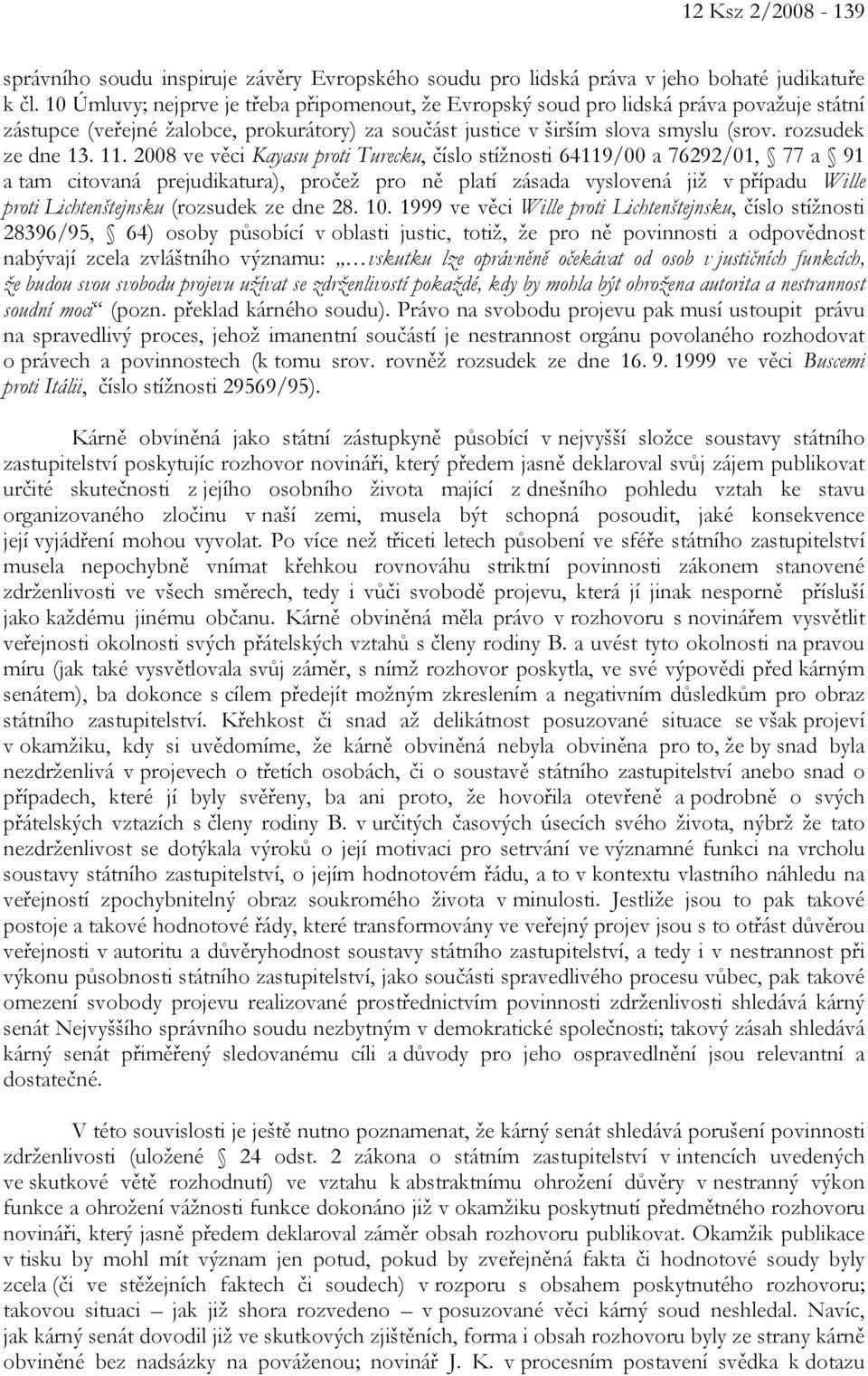 11. 2008 ve věci Kayasu proti Turecku, číslo stížnosti 64119/00 a 76292/01, 77 a 91 a tam citovaná prejudikatura), pročež pro ně platí zásada vyslovená již v případu Wille proti Lichtenštejnsku