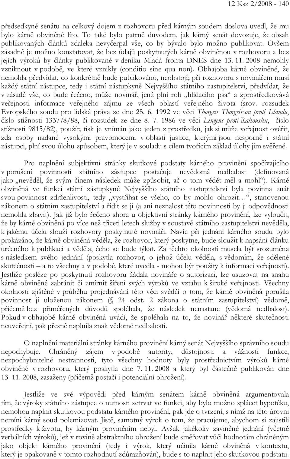 Ovšem zásadně je možno konstatovat, že bez údajů poskytnutých kárně obviněnou v rozhovoru a bez jejích výroků by články publikované v deníku Mladá fronta DNES dne 13. 11.