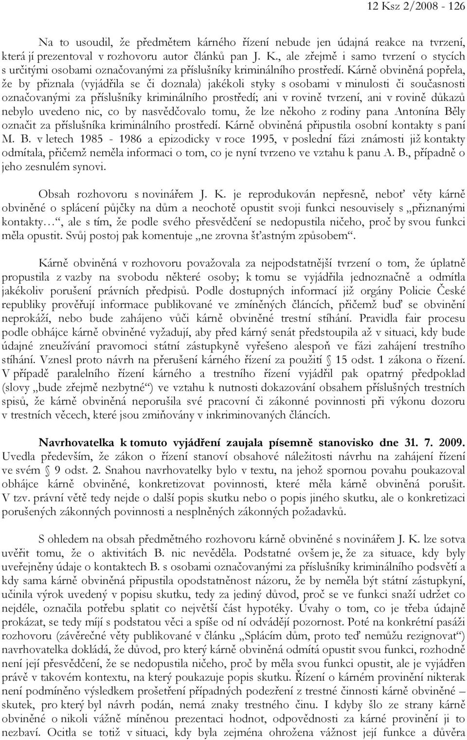 rovině důkazů nebylo uvedeno nic, co by nasvědčovalo tomu, že lze někoho z rodiny pana Antonína Běly označit za příslušníka kriminálního prostředí. Kárně obviněná připustila osobní kontakty s paní M.