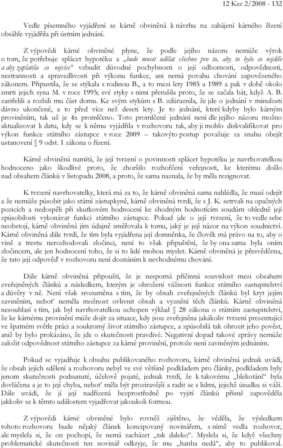 důvodné pochybnosti o její odbornosti, odpovědnosti, nestrannosti a spravedlivosti při výkonu funkce, ani nemá povahu chování zapovězeného zákonem. Připustila, že se stýkala s rodinou B.