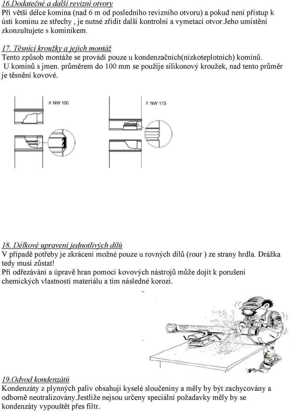 průměrem do 100 mm se použije silikonový kroužek, nad tento průměr je těsnění kovové. 18.