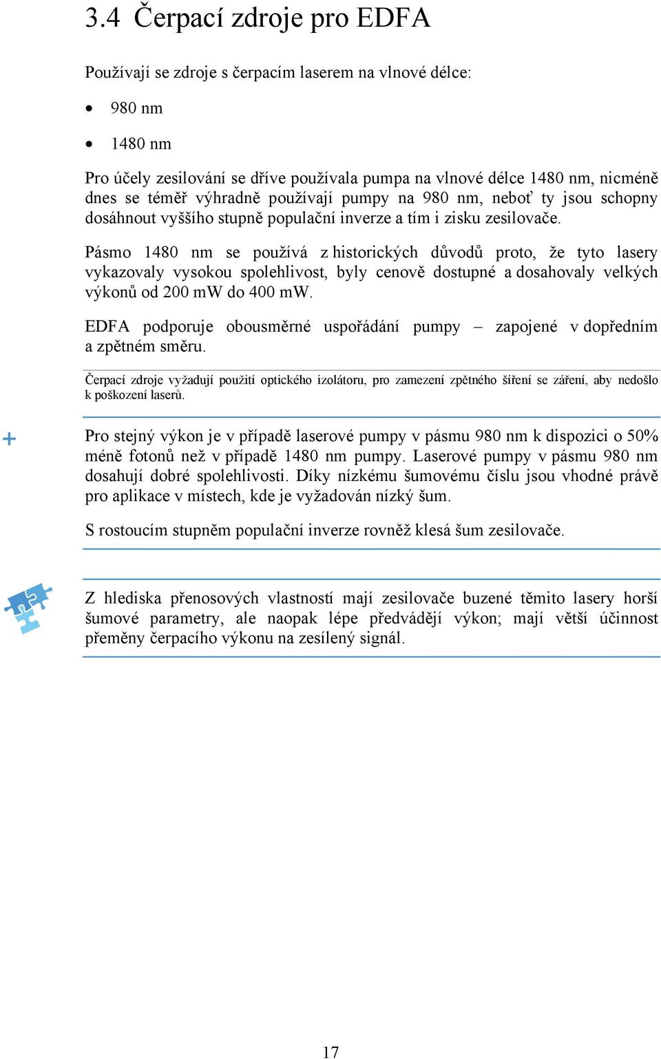 Pásmo 1480 nm se používá z historických důvodů proto, že tyto lasery vykazovaly vysokou spolehlivost, byly cenově dostupné a dosahovaly velkých výkonů od 200 mw do 400 mw.