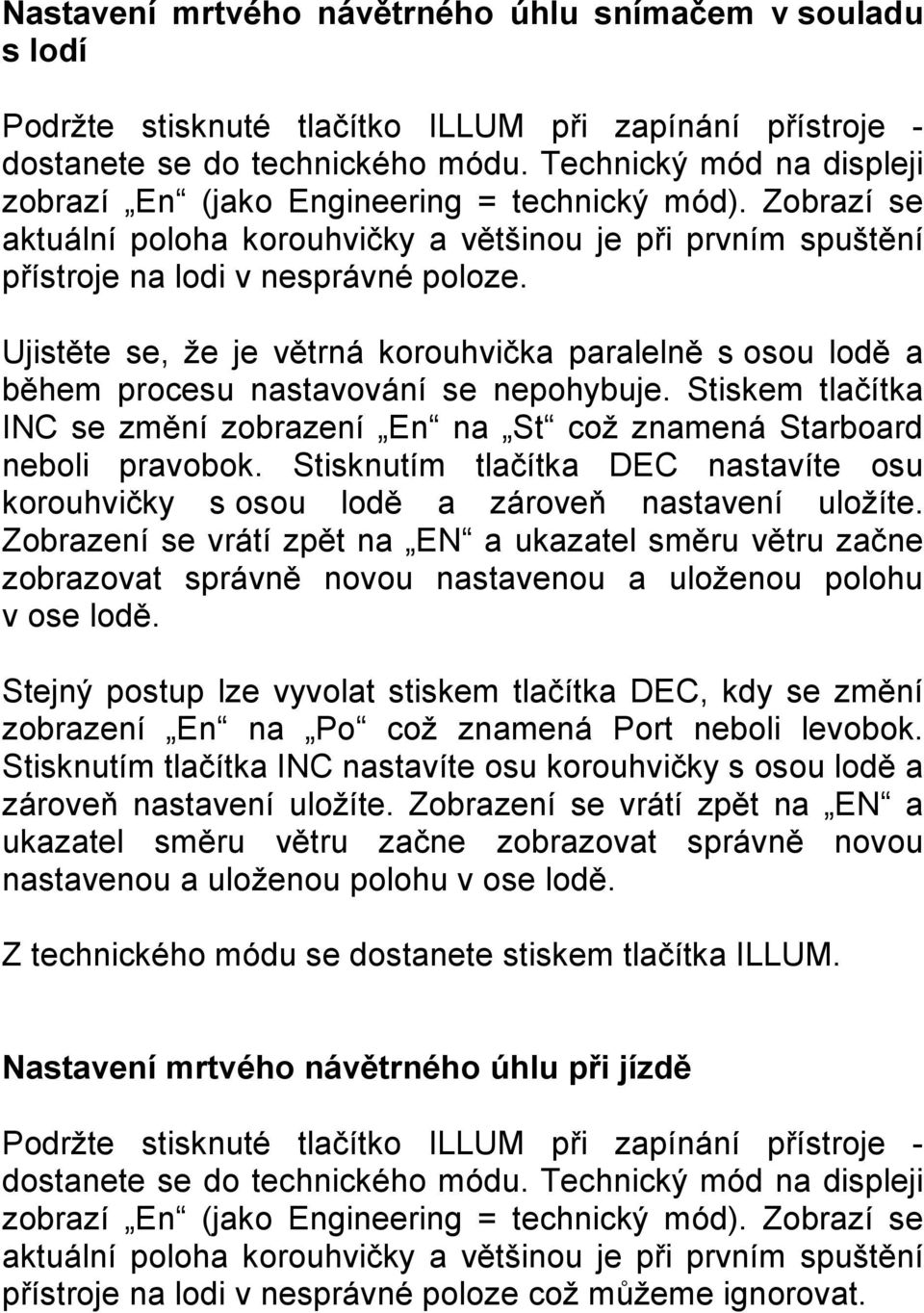 Ujistěte se, že je větrná korouhvička paralelně s osou lodě a během procesu nastavování se nepohybuje. Stiskem tlačítka INC se změní zobrazení En na St což znamená Starboard neboli pravobok.