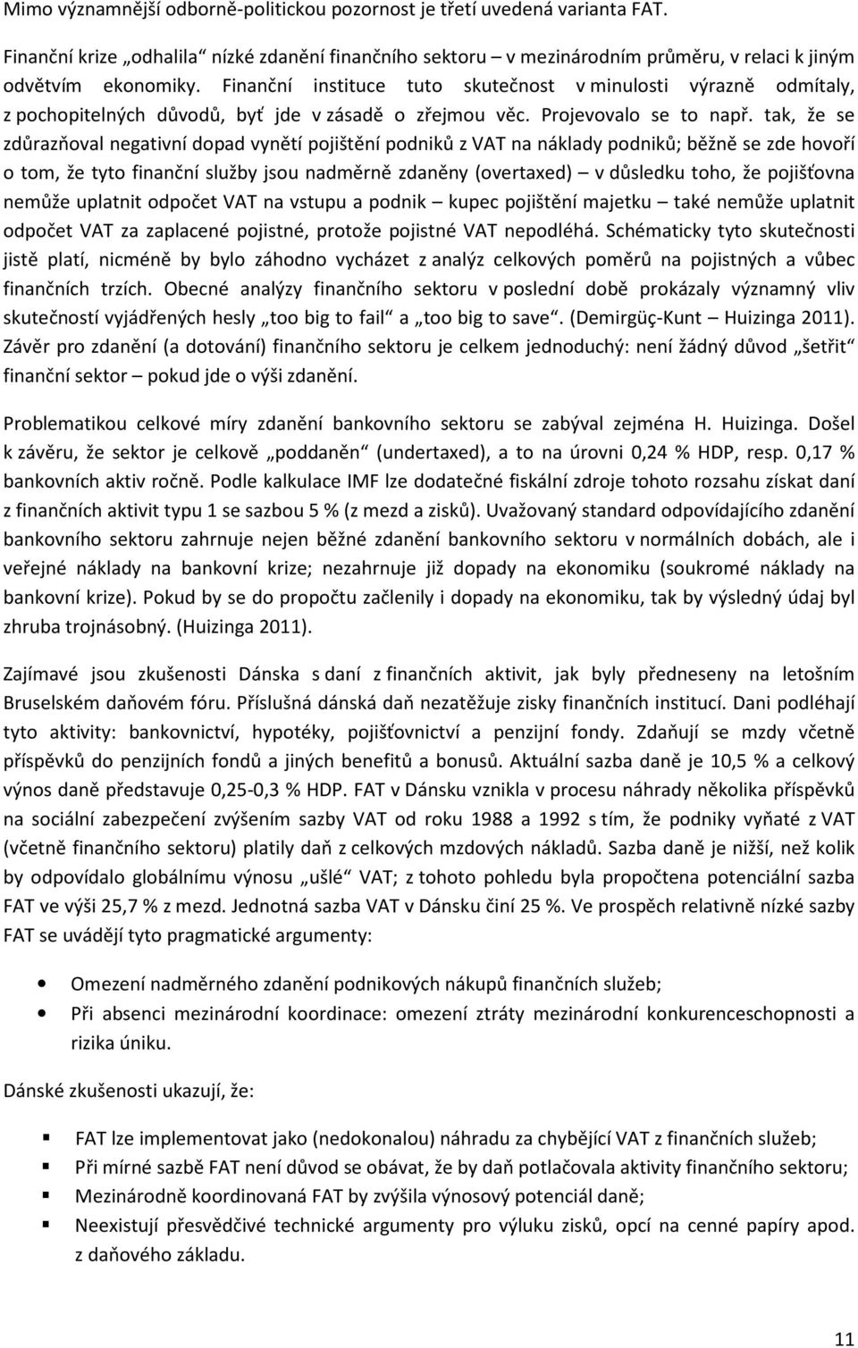 tak, že se zdůrazňoval negativní dopad vynětí pojištění podniků z VAT na náklady podniků; běžně se zde hovoří o tom, že tyto finanční služby jsou nadměrně zdaněny (overtaxed) v důsledku toho, že