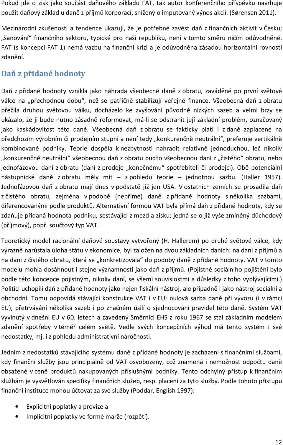 FAT (s koncepcí FAT 1) nemá vazbu na finanční krizi a je odůvodněna zásadou horizontální rovnosti zdanění.