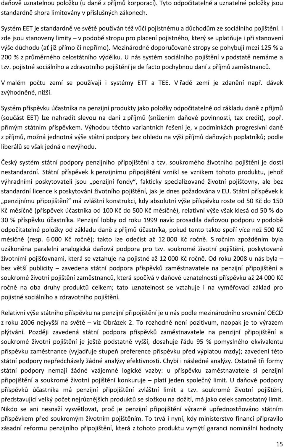 I zde jsou stanoveny limity v podobě stropu pro placení pojistného, který se uplatňuje i při stanovení výše důchodu (ať již přímo či nepřímo).