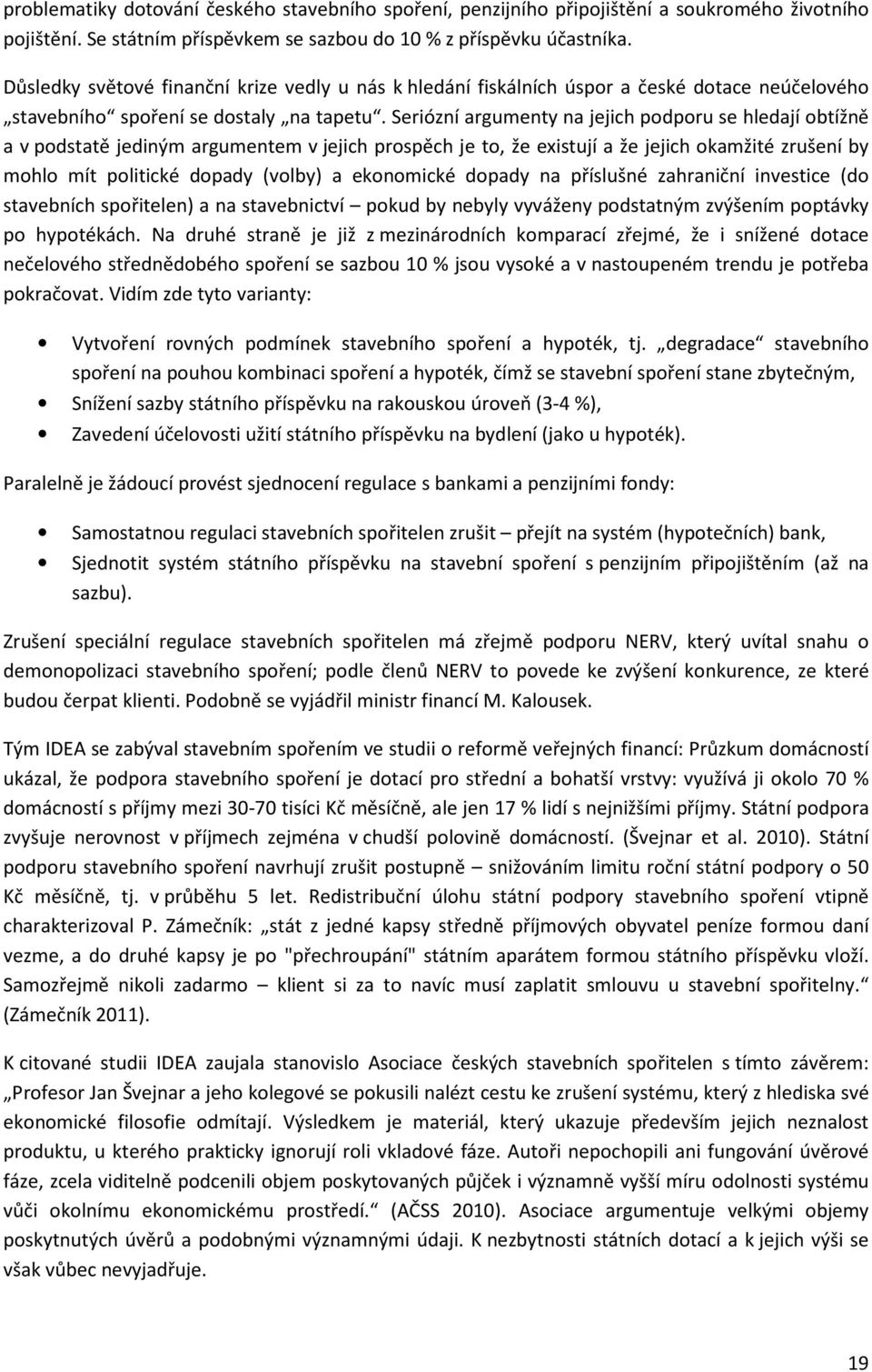 Seriózní argumenty na jejich podporu se hledají obtížně a v podstatě jediným argumentem v jejich prospěch je to, že existují a že jejich okamžité zrušení by mohlo mít politické dopady (volby) a