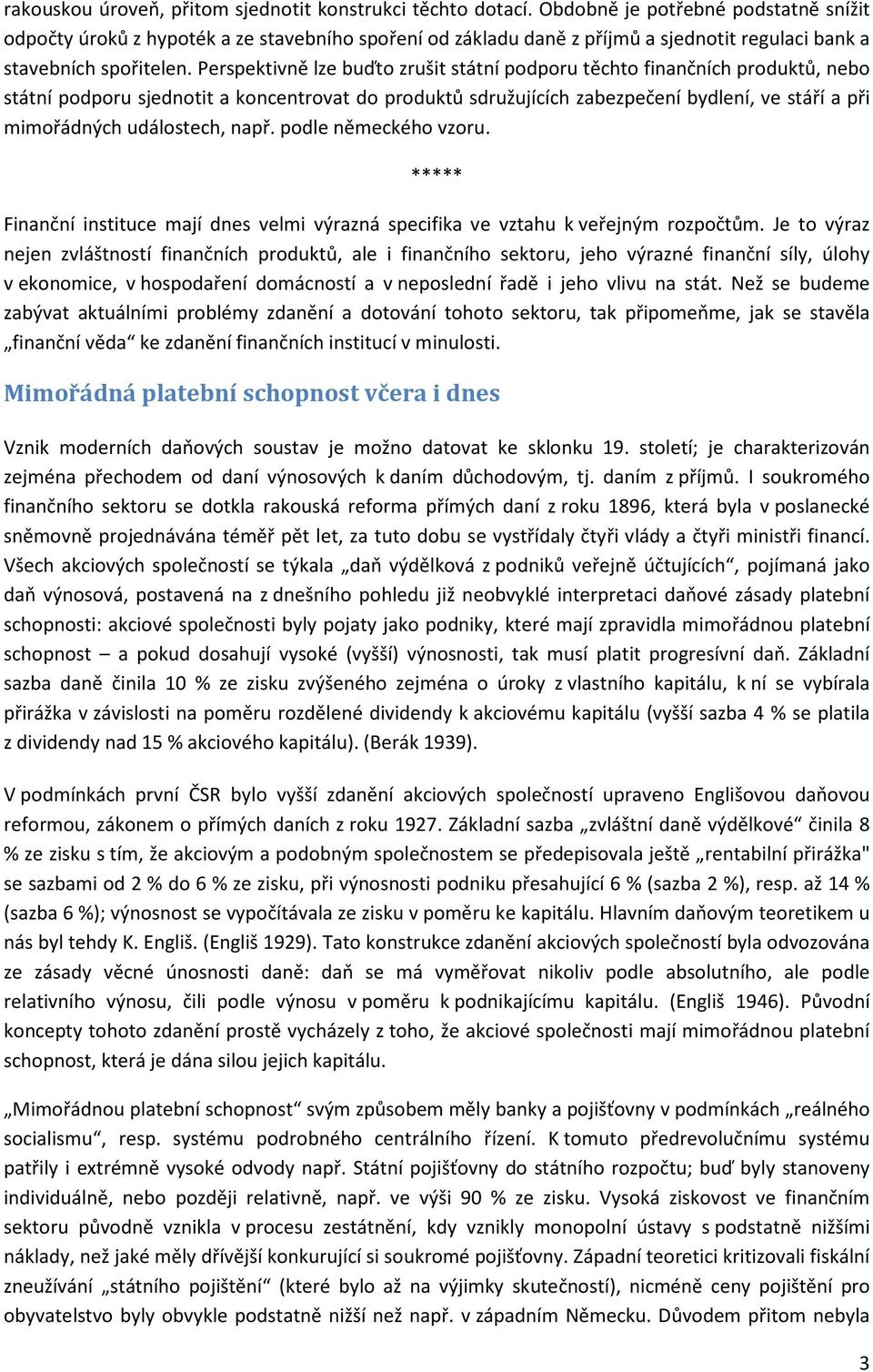 Perspektivně lze buďto zrušit státní podporu těchto finančních produktů, nebo státní podporu sjednotit a koncentrovat do produktů sdružujících zabezpečení bydlení, ve stáří a při mimořádných