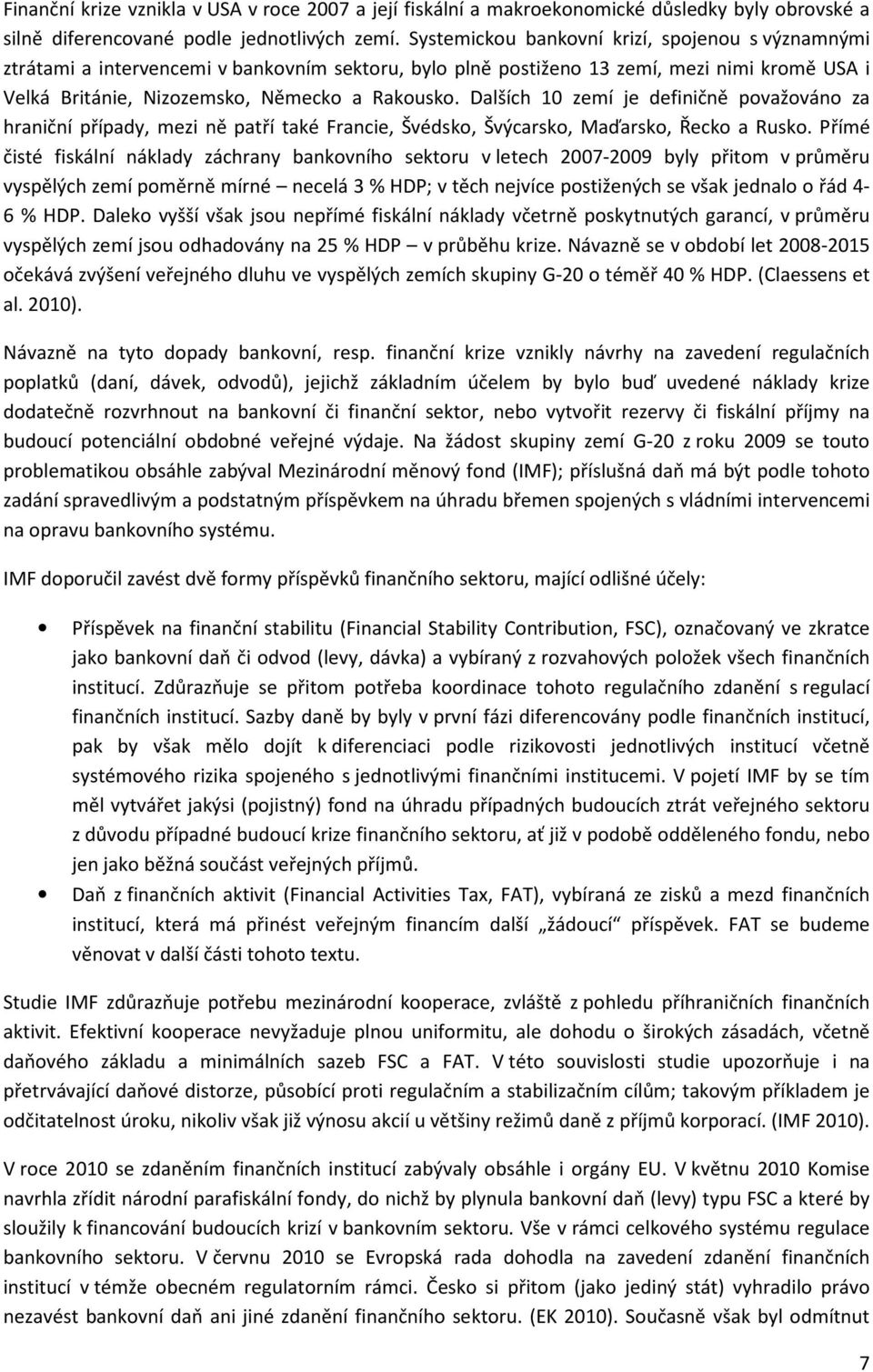 Dalších 10 zemí je definičně považováno za hraniční případy, mezi ně patří také Francie, Švédsko, Švýcarsko, Maďarsko, Řecko a Rusko.