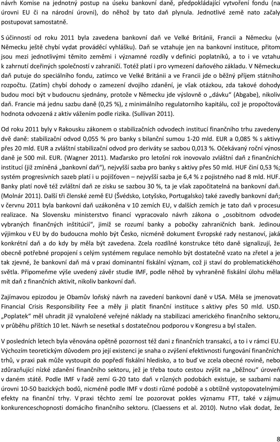 Daň se vztahuje jen na bankovní instituce, přitom jsou mezi jednotlivými těmito zeměmi i významné rozdíly v definici poplatníků, a to i ve vztahu k zahrnutí dceřiných společností v zahraničí.