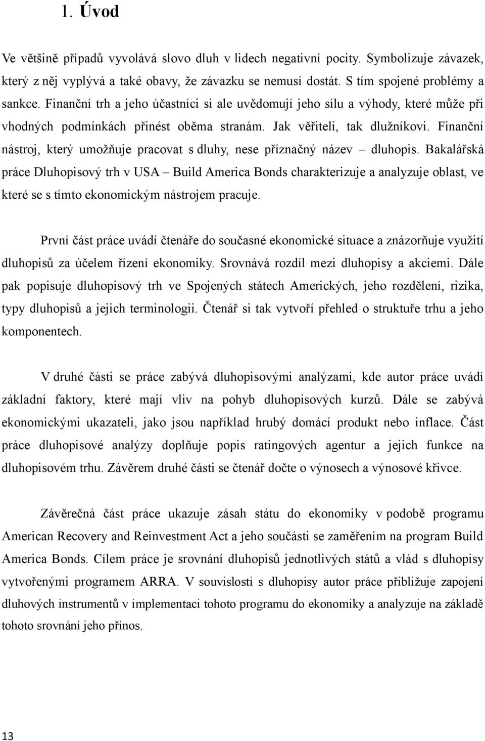 Finanční nástroj, který umožňuje pracovat s dluhy, nese příznačný název dluhopis.