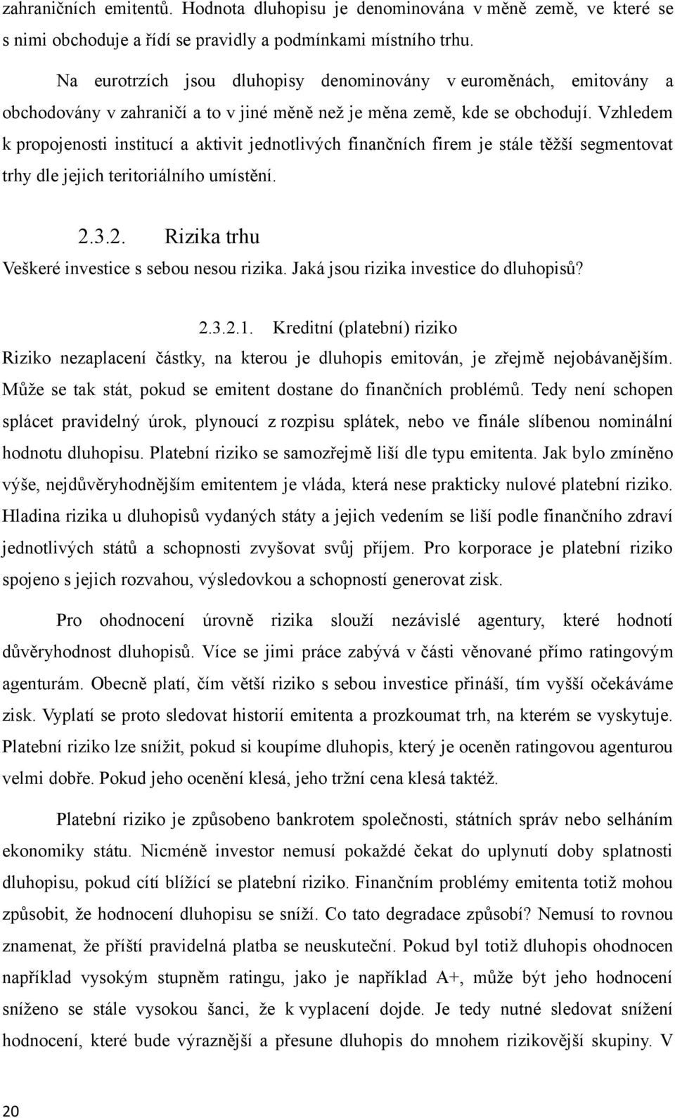 Vzhledem k propojenosti institucí a aktivit jednotlivých finančních firem je stále těžší segmentovat trhy dle jejich teritoriálního umístění. 2.3.2. Rizika trhu Veškeré investice s sebou nesou rizika.