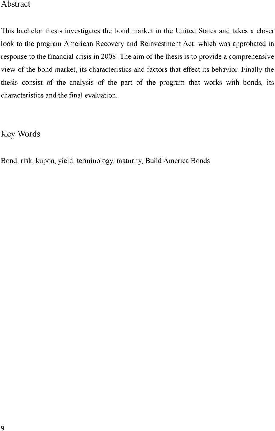 The aim of the thesis is to provide a comprehensive view of the bond market, its characteristics and factors that effect its behavior.