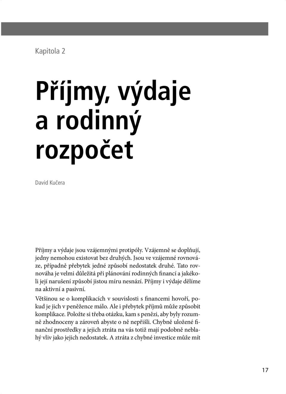 Příjmy i výdaje dělíme na aktivní a pasivní. Většinou se o komplikacích v souvislosti s financemi hovoří, pokud je jich v peněžence málo. Ale i přebytek příjmů může způsobit komplikace.