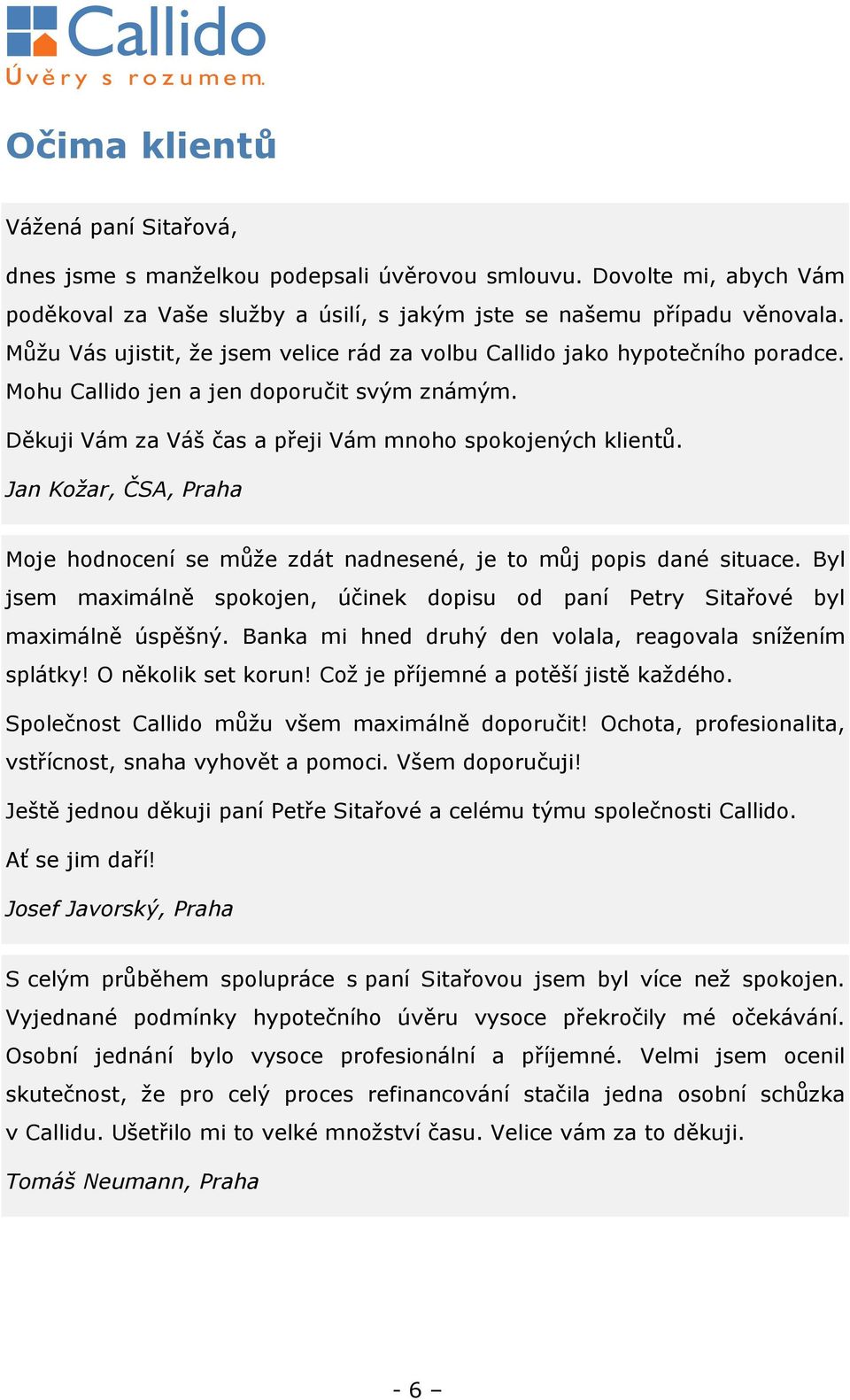 Jan Kožar, ČSA, Praha Moje hodnocení se může zdát nadnesené, je to můj popis dané situace. Byl jsem maximálně spokojen, účinek dopisu od paní Petry Sitařové byl maximálně úspěšný.