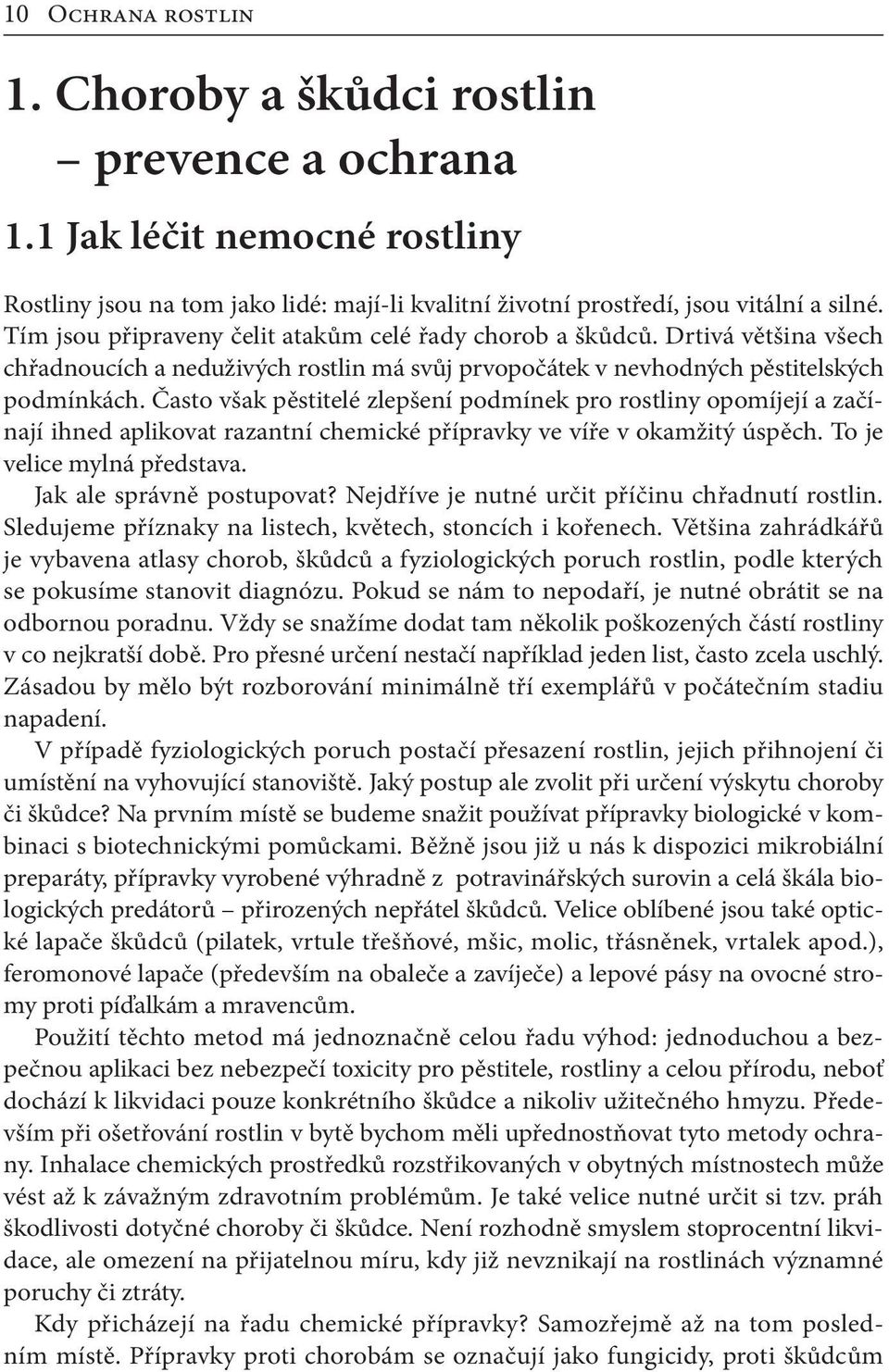 Drtivá většina všech chřadnoucích a neduživých rostlin má svůj prvopočátek v nevhodných pěstitelských podmínkách.