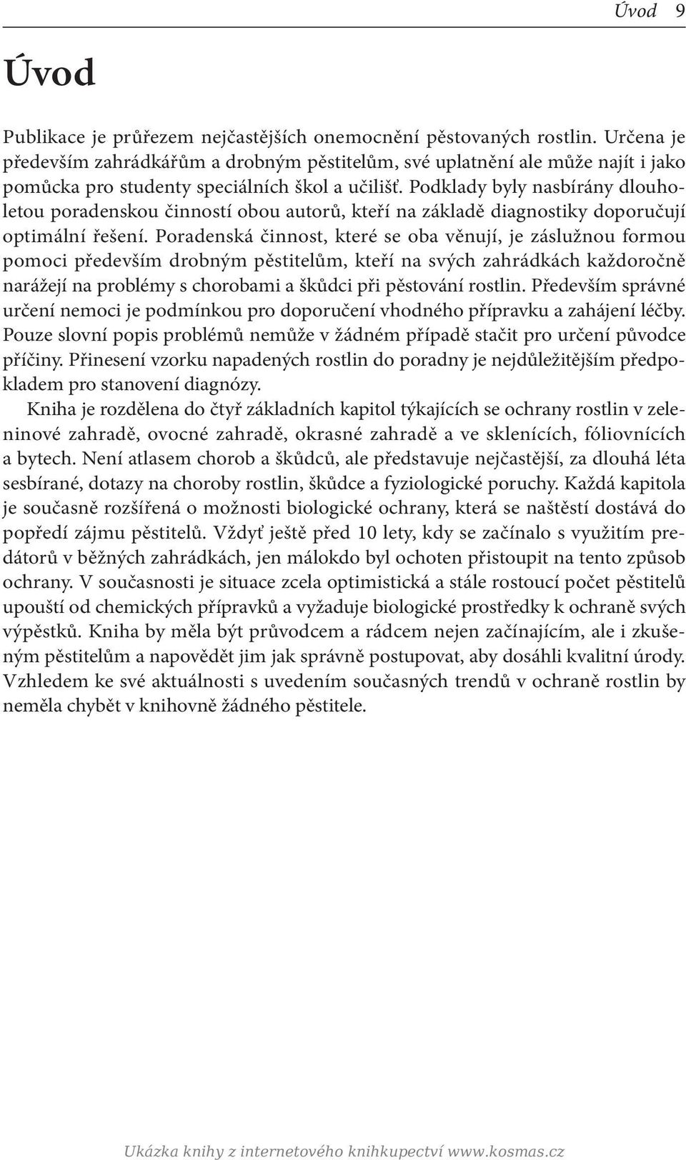 Podklady byly nasbírány dlouholetou poradenskou činností obou autorů, kteří na základě diagnostiky doporučují optimální řešení.