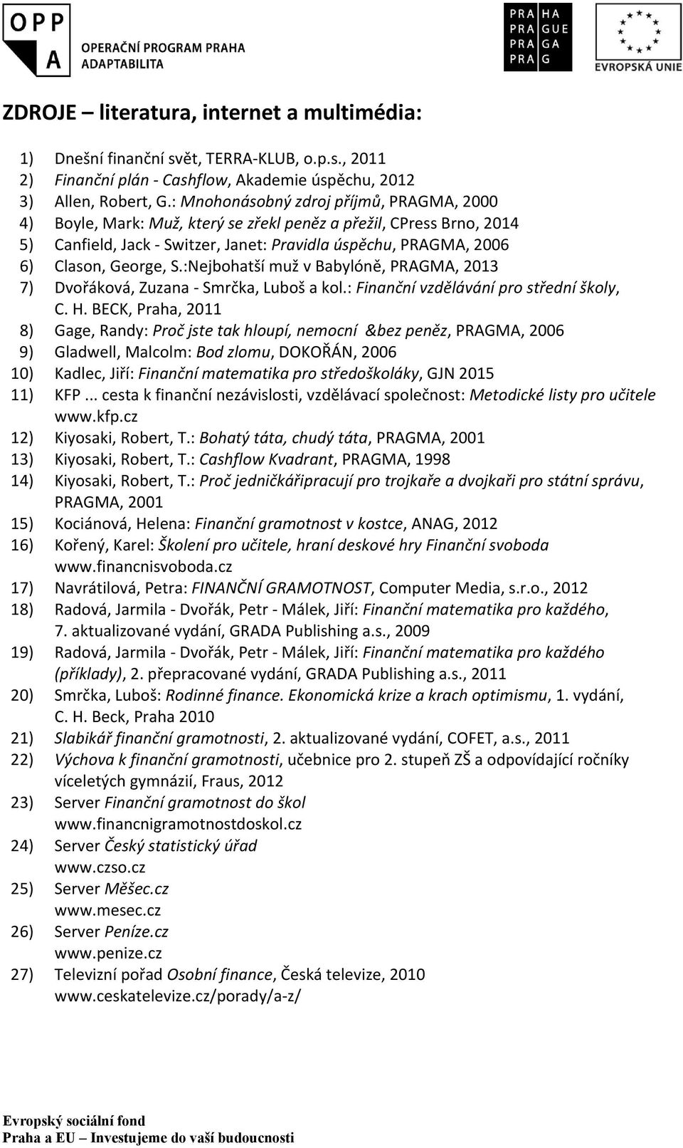 :Nejbohatší muž v Babylóně, PRAGMA, 2013 7) Dvořáková, Zuzana Smrčka, Luboš a kol.: Finanční vzdělávání pro střední školy, C. H.