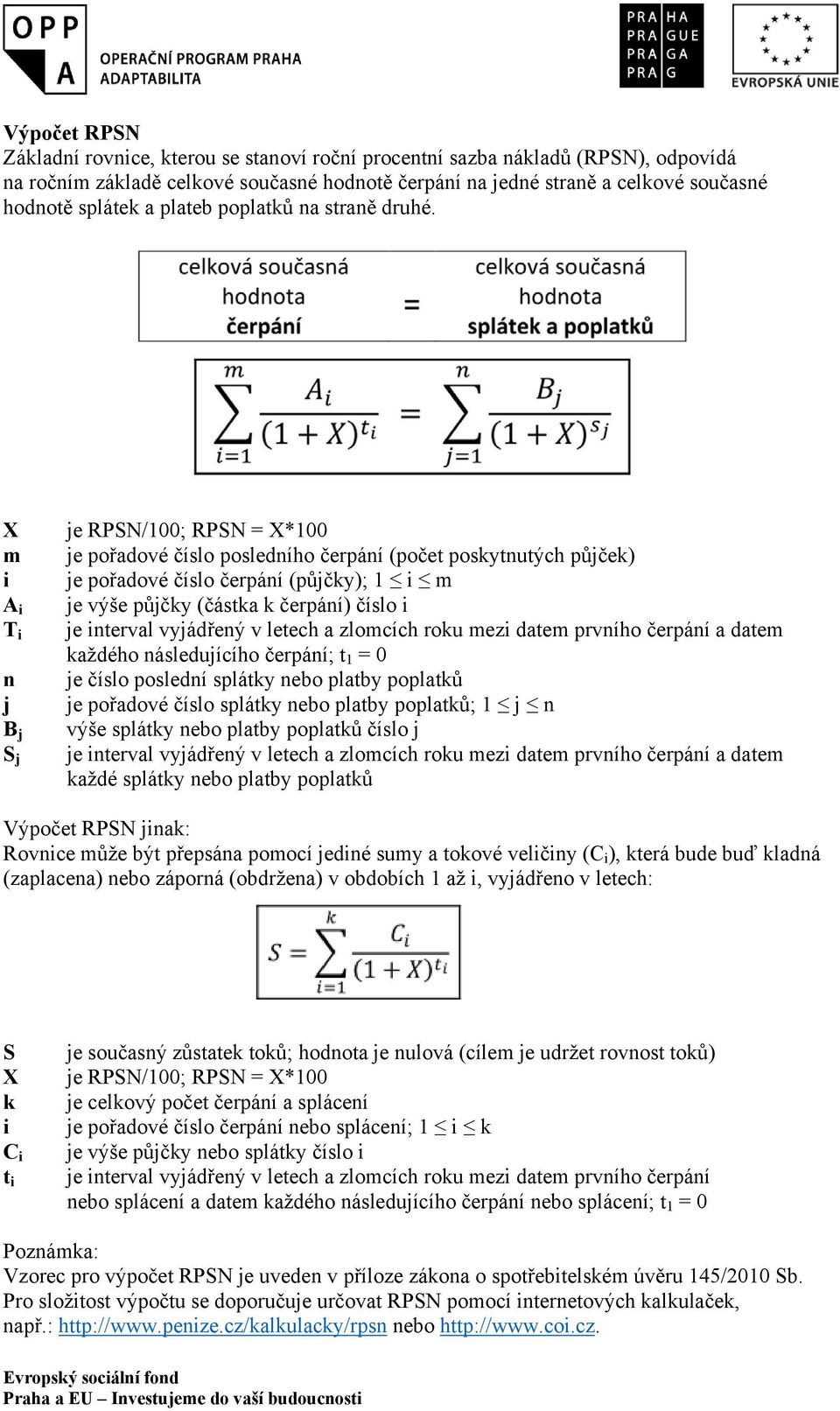 X je RPSN/100; RPSN = X*100 m je pořadové číslo posledního čerpání (počet poskytnutých půjček) i je pořadové číslo čerpání (půjčky); 1 i m A i je výše půjčky (částka k čerpání) číslo i T i je