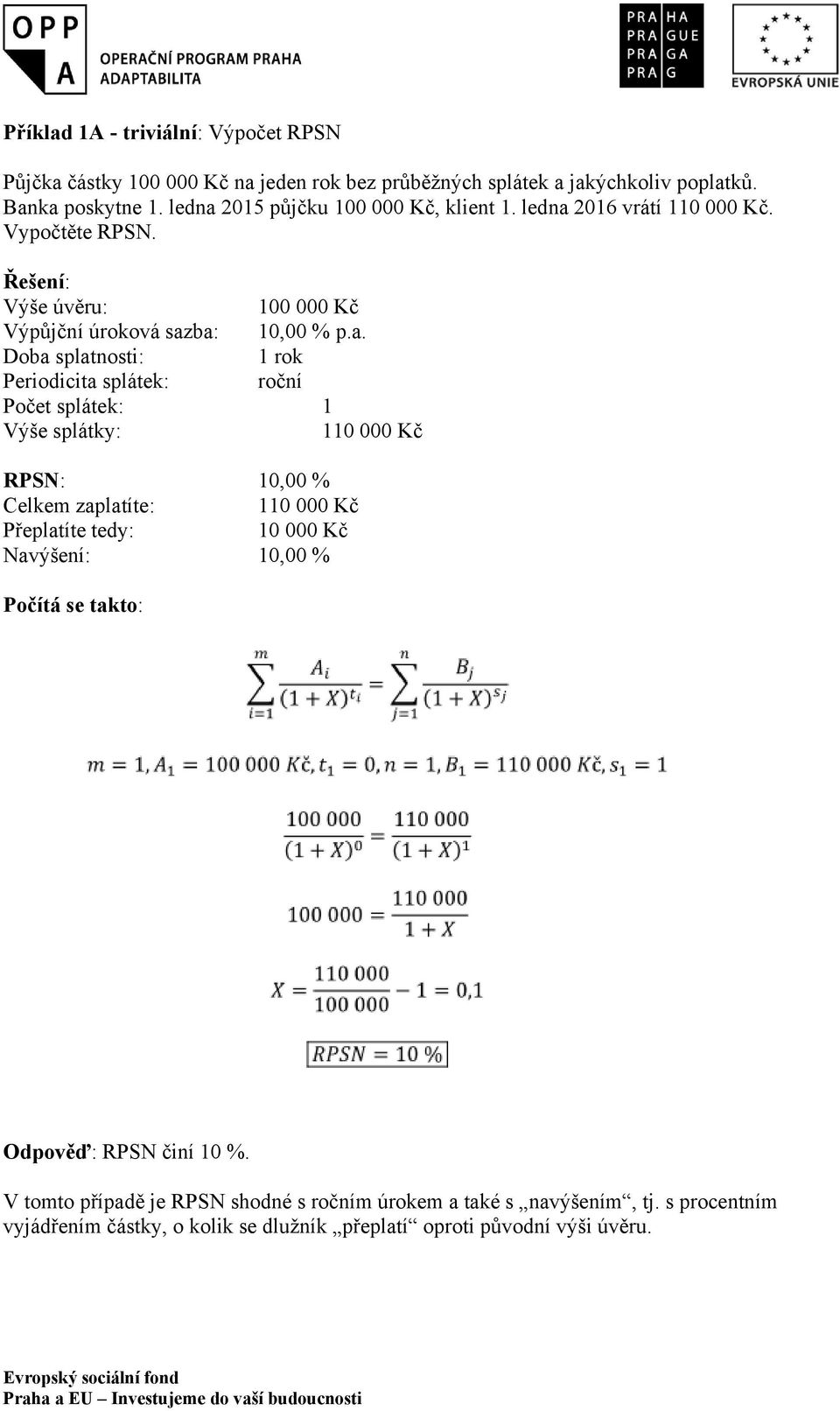 2015 půjčku 100 000 Kč, klient 1. 2016 vrátí 110 000 Kč. Vypočtěte RPSN. Řešení: Výše úvěru: 100 000 Kč Výpůjční úroková saz