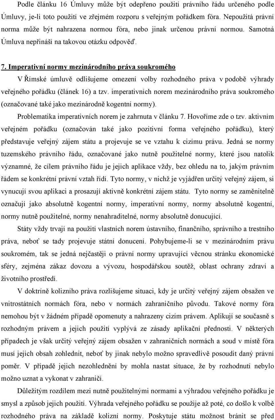 Imperativní normy mezinárodního práva soukromého V Římské úmluvě odlišujeme omezení volby rozhodného práva v podobě výhrady veřejného pořádku (článek 16) a tzv.