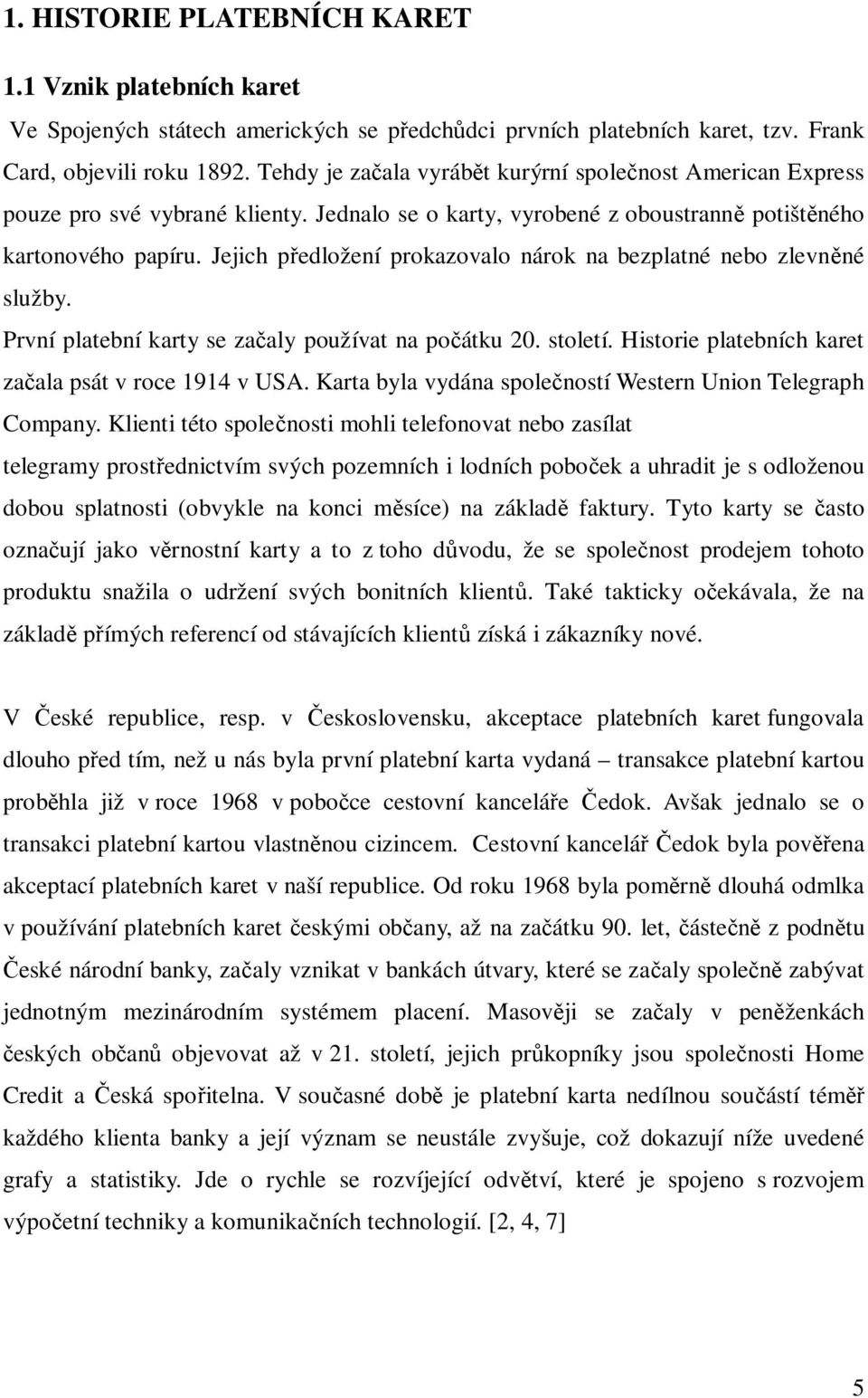 Jejich p edložení prokazovalo nárok na bezplatné nebo zlevn né služby. První platební karty se za aly používat na po átku 20. století. Historie platebních karet za ala psát v roce 1914 v USA.