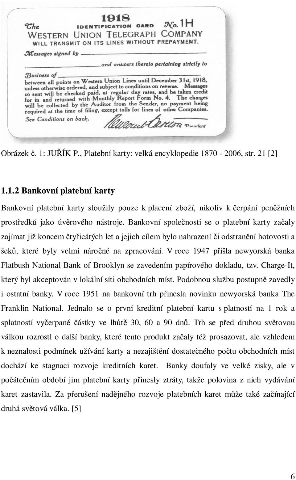 V roce 1947 p išla newyorská banka Flatbush National Bank of Brooklyn se zavedením papírového dokladu, tzv. Charge-It, který byl akceptován v lokální síti obchodních míst.