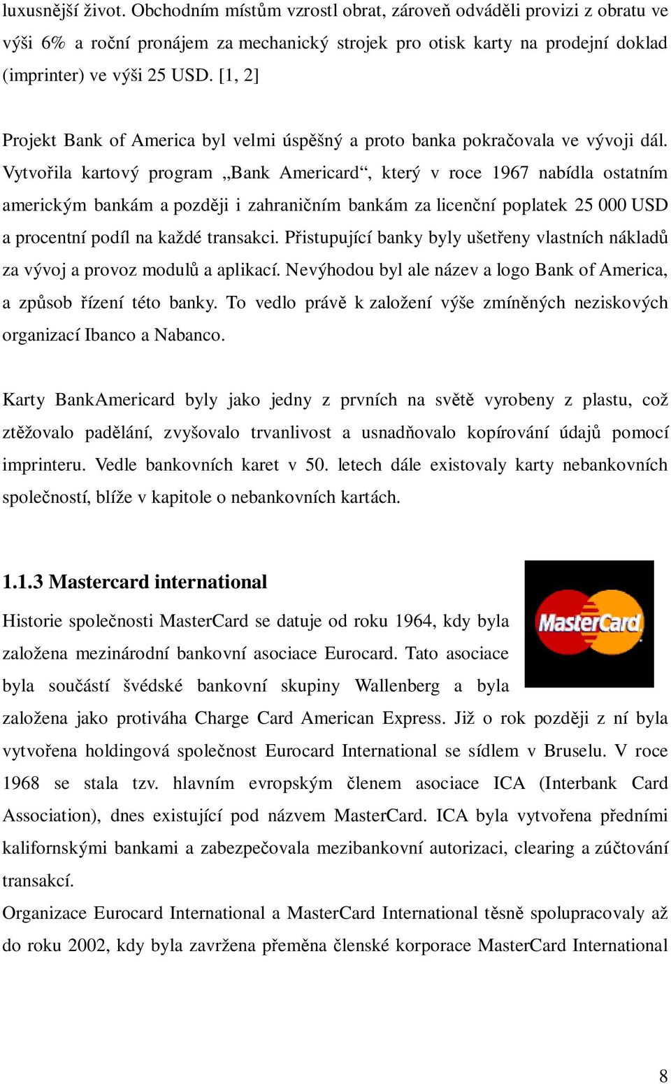 Vytvo ila kartový program Bank Americard, který v roce 1967 nabídla ostatním americkým bankám a pozd ji i zahrani ním bankám za licen ní poplatek 25 000 USD a procentní podíl na každé transakci.