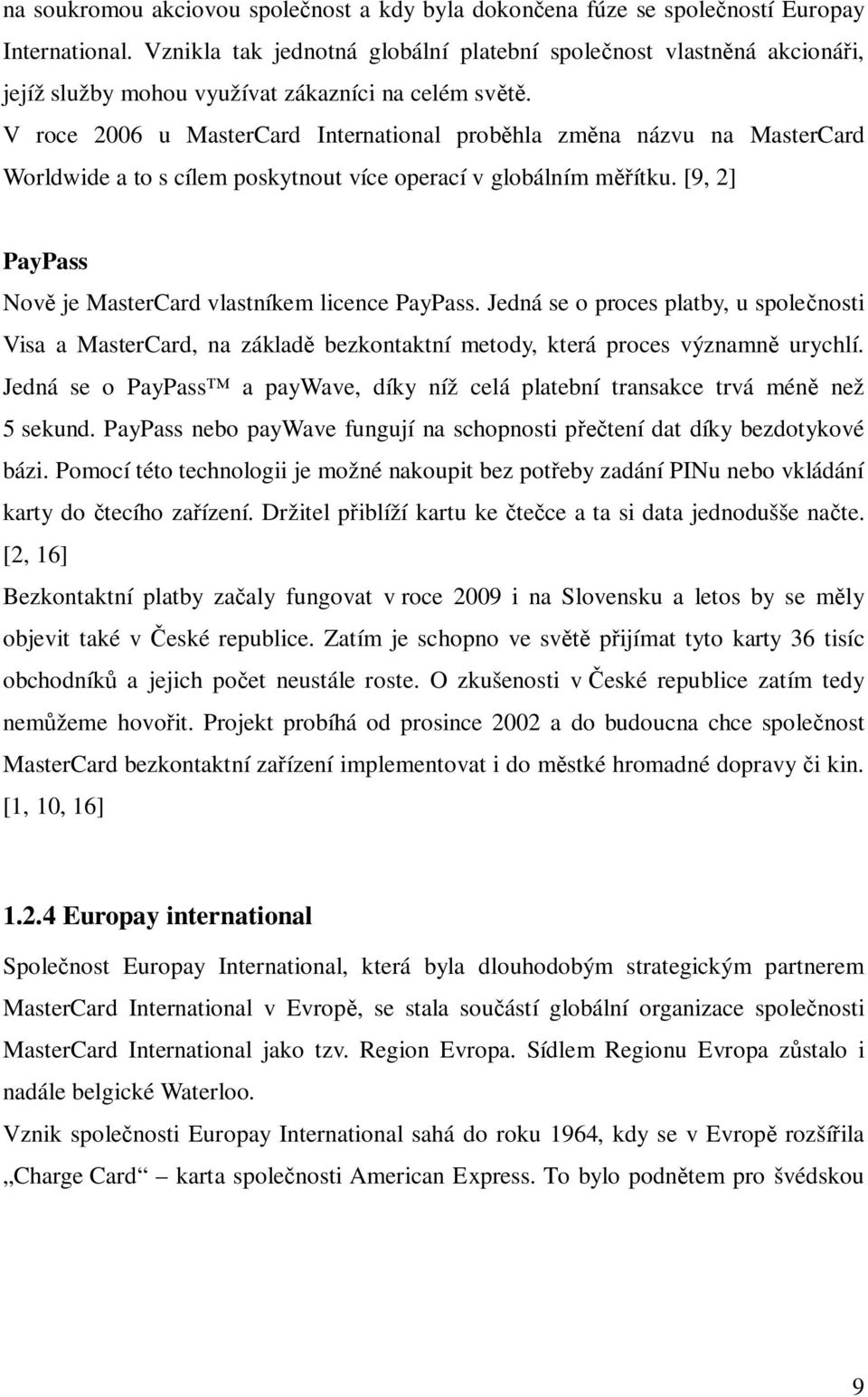 V roce 2006 u MasterCard International prob hla zm na názvu na MasterCard Worldwide a to s cílem poskytnout více operací v globálním m ítku.