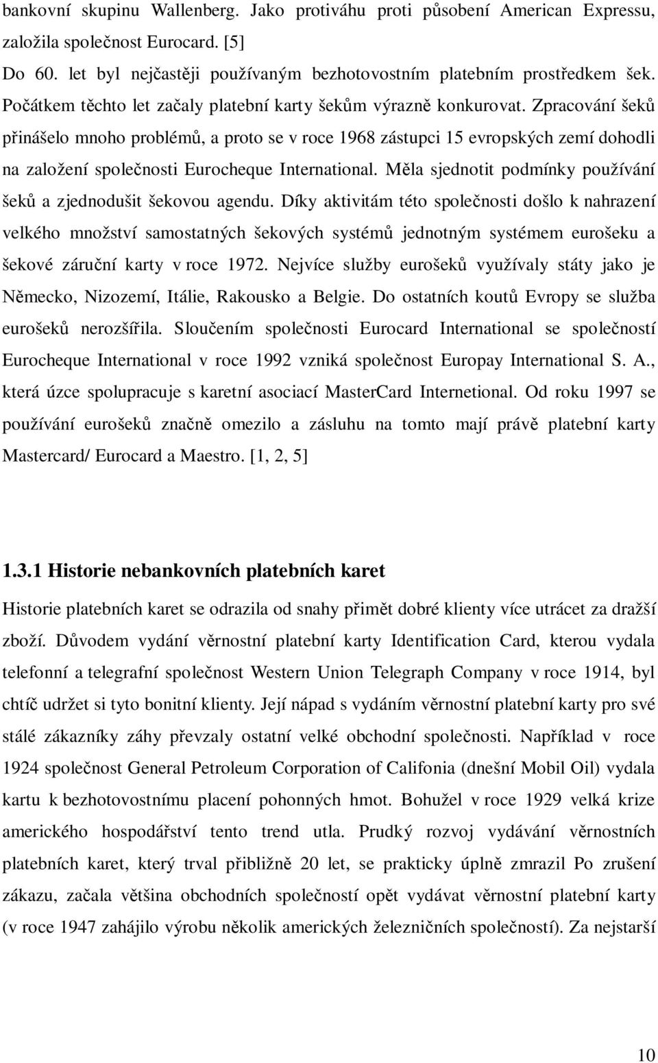 Zpracování šek inášelo mnoho problém, a proto se v roce 1968 zástupci 15 evropských zemí dohodli na založení spole nosti Eurocheque International.