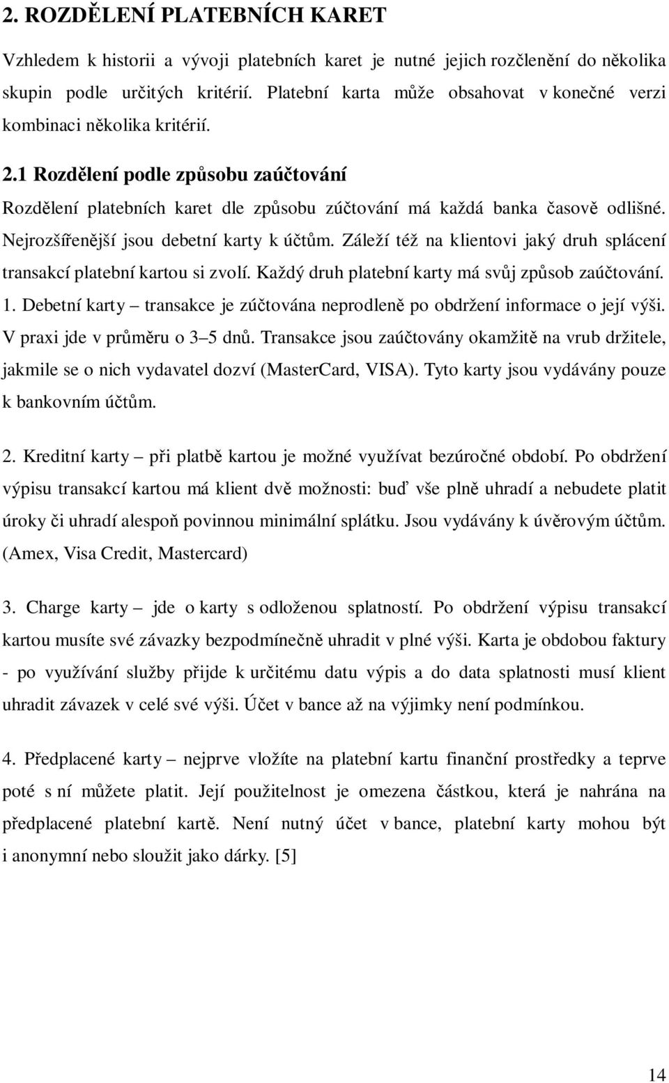 Nejrozší en jší jsou debetní karty k ú m. Záleží též na klientovi jaký druh splácení transakcí platební kartou si zvolí. Každý druh platební karty má sv j zp sob zaú tování. 1.