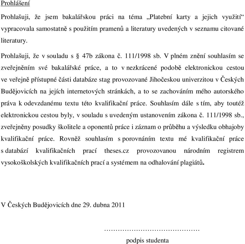 V plném zn ní souhlasím se zve ejn ním své bakalá ské práce, a to v nezkrácené podob elektronickou cestou ve ve ejn p ístupné ásti databáze stag provozované Jiho eskou univerzitou v eských Bud