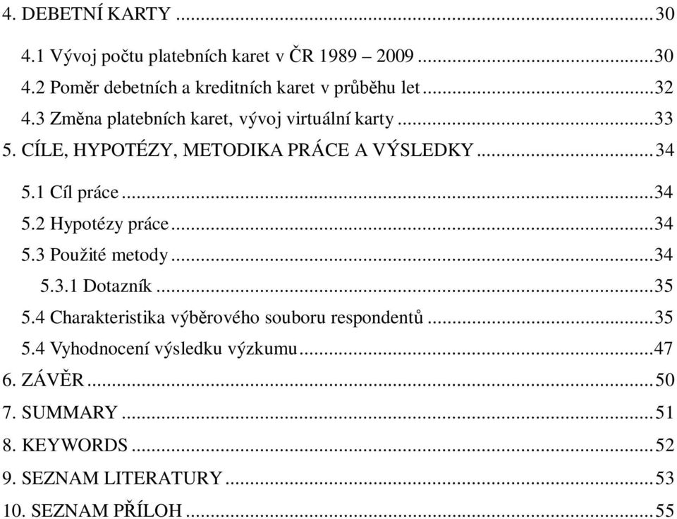 .. 34 5.2 Hypotézy práce... 34 5.3 Použité metody... 34 5.3.1 Dotazník... 35 5.4 Charakteristika výb rového souboru respondent.