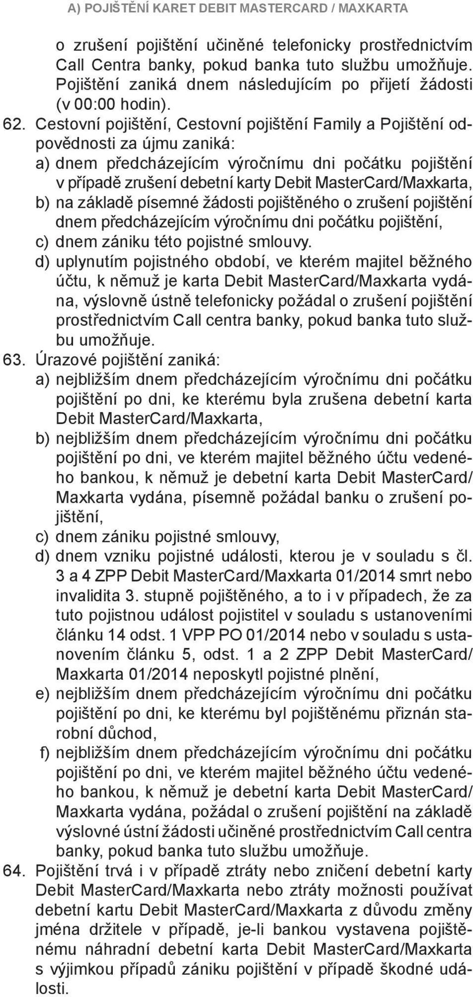 Cestovní pojištění, Cestovní pojištění Family a Pojištění odpovědnosti za újmu zaniká: a) dnem předcházejícím výročnímu dni počátku pojištění v případě zrušení debetní karty Debit