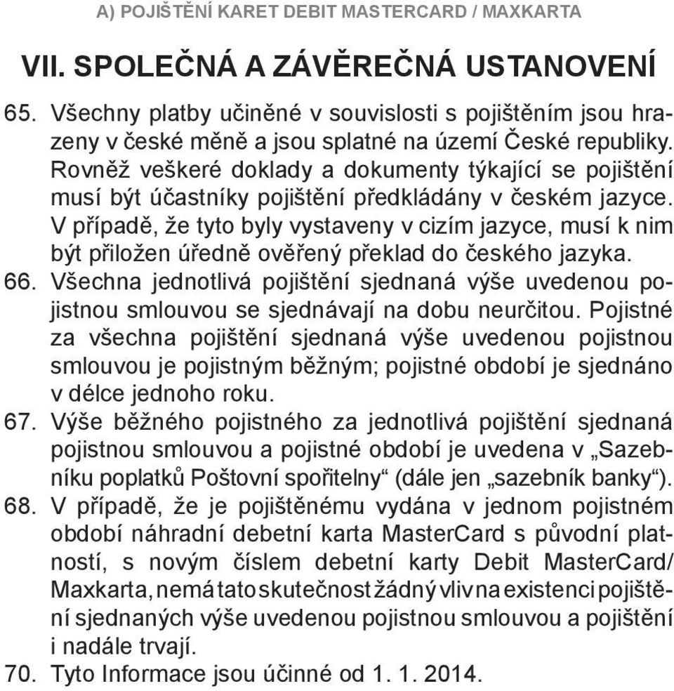 Rovněž veškeré doklady a dokumenty týkající se pojištění musí být účastníky pojištění předkládány v českém jazyce.