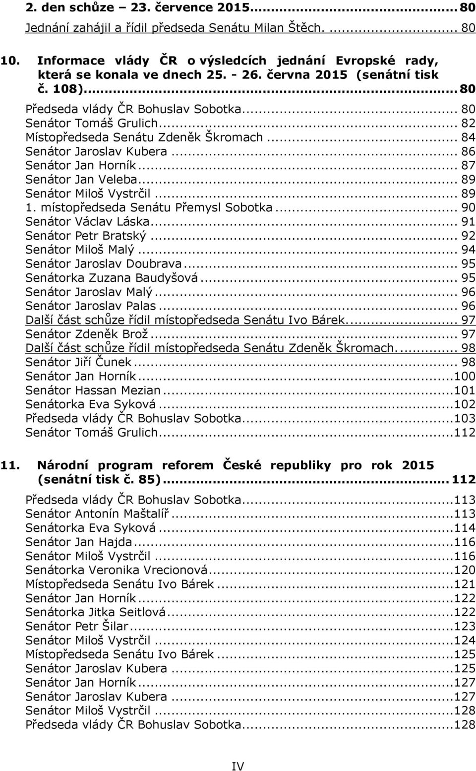 .. 87 Senátor Jan Veleba... 89 Senátor Miloš Vystrčil... 89 1. místopředseda Senátu Přemysl Sobotka... 90 Senátor Václav Láska... 91 Senátor Petr Bratský... 92 Senátor Miloš Malý.